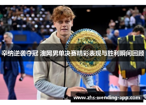 辛纳逆袭夺冠 澳网男单决赛精彩表现与胜利瞬间回顾 辛纳逆袭夺冠 澳网男单决赛精彩表现与胜利瞬间回顾