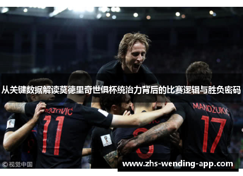 从关键数据解读莫德里奇世俱杯统治力背后的比赛逻辑与胜负密码 从关键数据解读莫德里奇世俱杯统治力背后的比赛逻辑与胜负密码