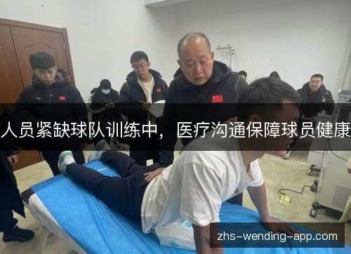 人员紧缺球队训练中，医疗沟通保障球员健康