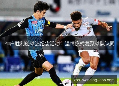 神户胜利船球迷纪念活动：温情仪式凝聚球队认同